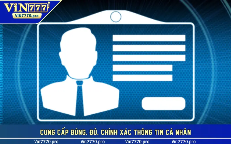 Cung cấp đúng, đủ, chính xác thông tin cá nhân