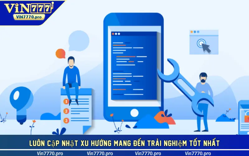 Luôn cập nhật xu hướng mang đến trải nghiệm tốt nhất