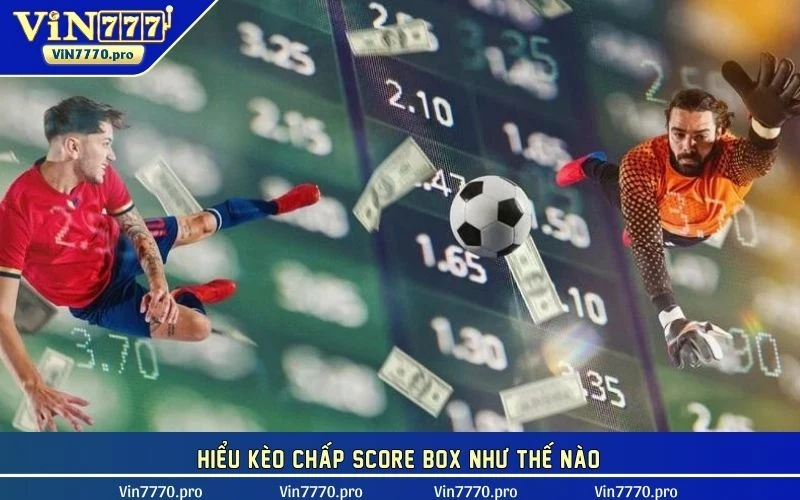 Hiểu kèo chấp Score box như thế nào?