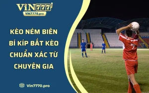 Kèo Ném Biên - Bí Kíp Bắt Kèo Chuẩn Xác Từ Chuyên Gia