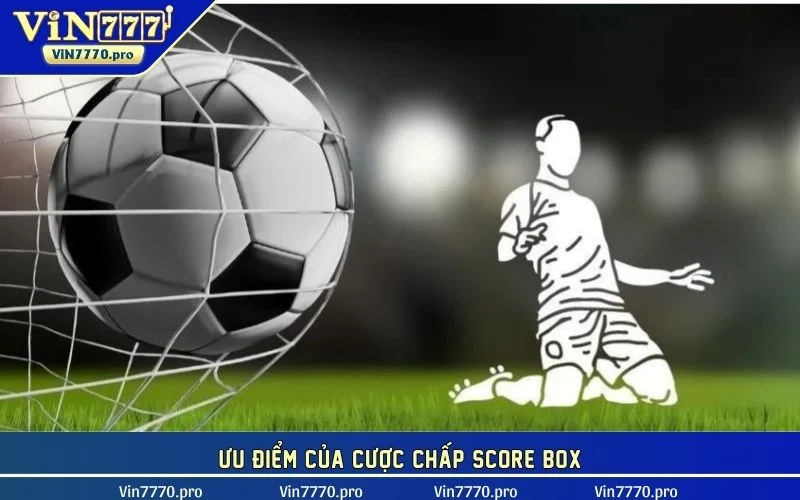 Ưu điểm của cược chấp Score box